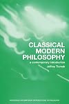 Classical Modern Philosophy: A Contemporary Introduction (Routledge Contemporary Introductions to Philosophy)