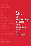 The Ethics of Anthropology: Debates and Dilemmas
