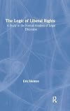 The Logic of Liberal Rights: A Study in the Formal Analysis of Legal Discourse