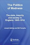 The Politics of Madness: The State, Insanity and Society in England, 1845-1914 (Routledge Studies in the Social History of Medicine)