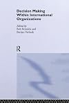Decision Making Within International Organisations (Routledge/ECPR Studies in European Political Science)