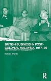 British Business in Post-Colonial Malaysia, 1957-70: Neo-colonialism or Disengagement? (Routledge Studies in the Modern History of Asia)