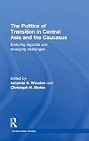 The Politics of Transition in Central Asia and the Caucasus: Enduring Legacies and Emerging Challenges