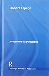 Robert Lepage (Routledge Performance Practitioners)