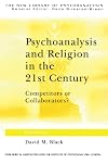 Psychoanalysis and Religion in the 21st Century: Competitors or Collaborators? (The New Library of Psychoanalysis)