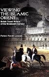 Viewing the Islamic Orient : British travel writers of the nineteenth century