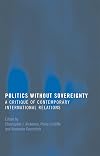 Politics Without Sovereignty: A Critique of Contemporary International Relations