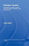 Petroleum Taxation: Sharing the Oil Wealth: A Study of Petroleum Taxation Yesterday, Today and Tomorrow (Routledge Studies in International Business and the World Economy)