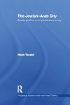 The Jewish-Arab City: Spatio-politics in a mixed community (Routledge Studies on the Arab-Israeli Conflict)