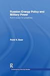 Russian Energy Policy and Military Power: Putin's Quest for Greatness