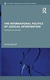 The International Politics of Judicial Intervention: Creating a more just order (New International Relations)