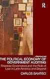 The Political Economy of Government Auditing: Financial Governance and the Rule of Law in Latin America and Beyond (Law, Development and Globalization)