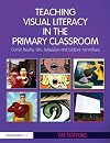 Teaching Visual Literacy in the Primary Classroom: Comic Books, Film, Television and Picture Narratives