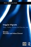 Irregular migrants : policy, politics, motives and everyday lives