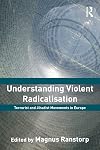 Understanding violent radicalisation : terrorist and jihadist movements in Europe