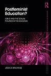 Postfeminist Education?: Girls and the Sexual Politics of Schooling (Foundations and Futures of Education)