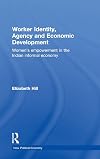 Worker identity, agency and economic development : women's empowerment in the Indian informal economy