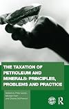 The Taxation of Petroleum and Minerals: Principles, Problems and Practice (Routledge Explorations in Environmental Economics)