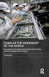 China as the Workshop of the World: An Analysis at the National and Industrial Level of China in the International Division of Labor (Routledge Studies on the Chinese Economy)