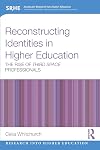 Reconstructing Identities in Higher Education: The rise of 'Third Space' professionals (Research into Higher Education)