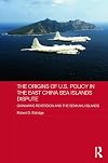 The origins of U.S. policy in the East China Sea islands dispute : Okinawa's reversion and the Senkaku Islands