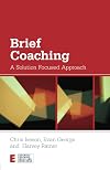 Brief Coaching: A Solution Focused Approach (Essential Coaching Skills and Knowledge)