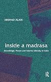 Inside a Madrasa: Knowledge, Power and Islamic Identity in India