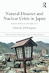 Natural Disaster and Nuclear Crisis in Japan: Response and Recovery after Japan's 3/11 (Nissan Institute/Routledge Japanese Studies)
