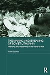 The Making and Breaking of Soviet Lithuania: Memory and Modernity in the Wake of War