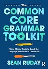 The common core grammar toolkit : using mentor texts to teach the language standards in grades 6-8