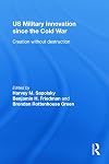 US Military Innovation since the Cold War: Creation Without Destruction (Strategy and History)