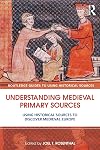 Understanding Medieval Primary Sources: Using Historical Sources to Discover Medieval Europe (Routledge Guides to Using Historical Sources)