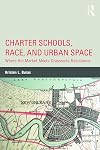 Charter Schools, Race, and Urban Space: Where the Market Meets Grassroots Resistance