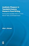 Aesthetic Pleasure in Twentieth-Century Women's Food Writing: The Innovative Appetites of M.F.K. Fisher, Alice B. Toklas, and Elizabeth David