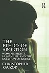 The Ethics of Abortion: Women's Rights, Human Life, and the Question of Justice