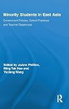 Minority Students in East Asia: Government Policies, School Practices and Teacher Responses (Routledge Series on Schools and Schooling in Asia)