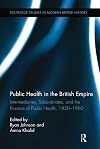 Public health in the British empire : intermediaries, subordinates, and the practice of public health, 1850-1960
