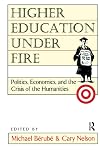 Higher Education Under Fire: Politics, Economics, and the Crisis of the Humanities