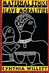 Maternal Ethics and Other Slave Moralities