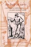 The Body in Parts: Fantasies of Corporeality in Early Modern Europe