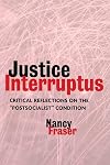Justice Interruptus : rethinking key concepts of a post-socialist age