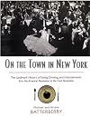 On the Town in New York: The Landmark History of Eating, Drinking, and Entertainments from the American Revolution to the Food Revolution
