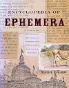 Encyclopedia of Ephemera: A Guide to the Fragmentary Documents of Everyday Life for the Collector, Curator and Historian