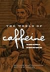 The World of Caffeine: The Science and Culture of the World's Most Popular Drug