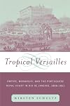 Tropical Versailles: Empire, Monarchy, and the Portuguese Royal Court in Rio de Janeiro, 1808-1821 (New World in the Atlantic World)