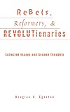 Rebels, Reformers, and Revolutionaries: Collected Essays and Second Thoughts (Crosscurrents in African American History)