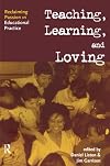 Teaching, Learning, and Loving: Reclaiming Passion in Educational Practice