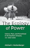 The Ecology of Power: Culture, Place and Personhood in the Southern Amazon, AD 1000-2000