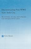 Deconstructing Post-WWII New York City: The Literature, Art, Jazz, and Architecture of an Emerging Global Capital (Studies in American Popular History and Culture)