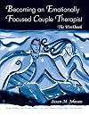 Becoming an Emotionally Focused Couple Therapist: The Workbook
